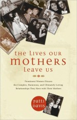 The Lives Our Mothers Leave Us by Patti Davis